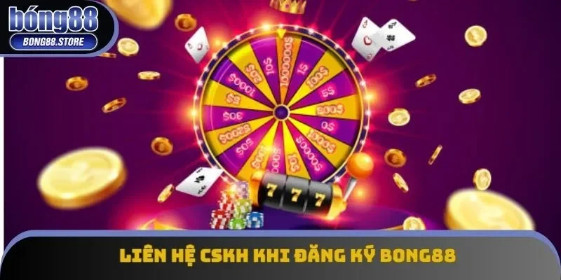 Liên hệ CSKH khi đăng ký Bong88 Liên hệ CSKH khi đăng ký Bong88