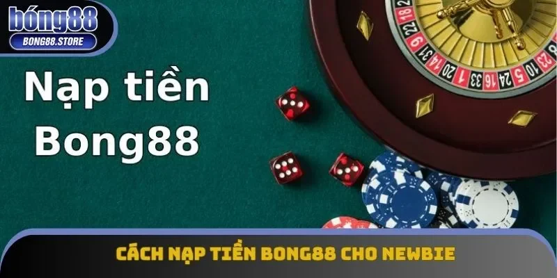 Cách nạp tiền Bong88 cho newbie 