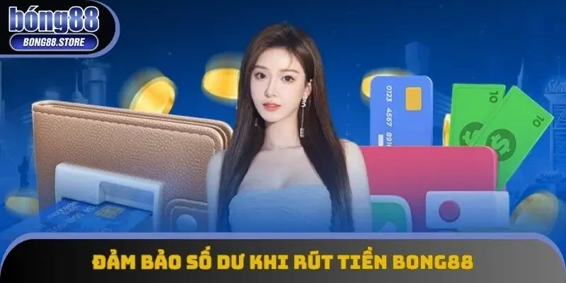 Đảm bảo số dư khi rút tiền Bong88