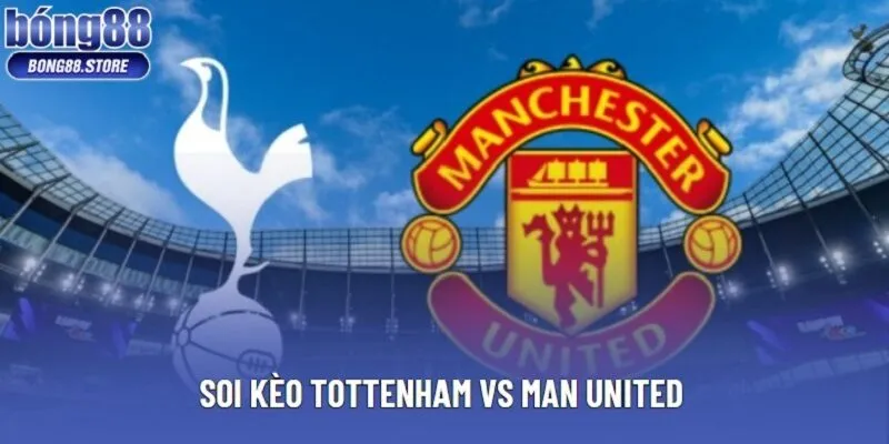Soi Kèo Tottenham Vs Man United